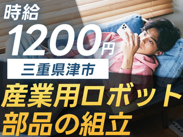 三重県津市！日払い・週払いOK！産業用ロボット部品の組立！時給1200円～！寮付き求人！